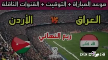 الكشف عن القنوات الناقلة لمباراة العراق ضد الأردن بكأس العرب والمُعلق